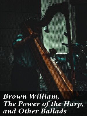 cover image of Brown William, the Power of the Harp, and Other Ballads